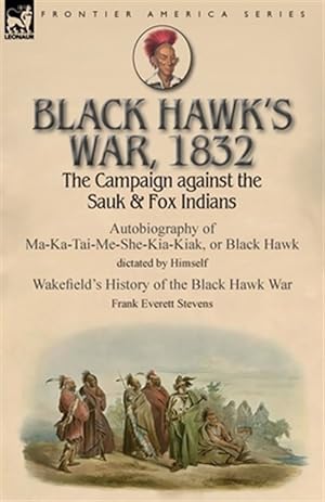 Bild des Verkufers fr Black Hawk's War, 1832: The Campaign against the Sauk & Fox Indians-Autobiography of Ma-Ka-Tai-Me-She-Kia-Kiak, or Black Hawk dictated by Himself & Wa zum Verkauf von GreatBookPrices