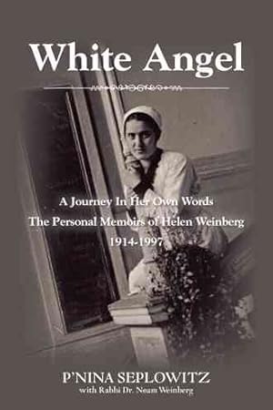 Seller image for White Angel : A Journey in Her Own Words the Personal Memoirs of Helen Weinberg 1914-1997 for sale by GreatBookPrices
