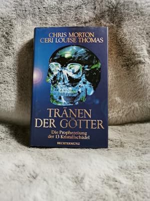 Tränen der Götter : die Prophezeiung der 13 Kristallschädel. Chris Morton ; Ceri Louise Thomas. A...