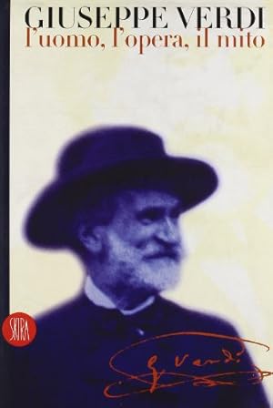 Giuseppe Verdi. L'uomo, l'opera, il mito. Ediz. illustrata