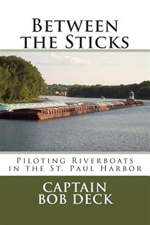 Bild des Verkufers fr Between the Sticks : Piloting Riverboats in the St. Paul Harbor on the Upper Mississippi River zum Verkauf von GreatBookPrices