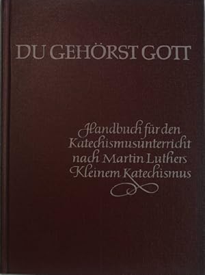 Seller image for Du gehrst Gott. Handbuch fr den Katechismusunterricht nach Martin Luthers Kleinem Katechismus (I.Teil: 1.-3. Hauptstck). for sale by books4less (Versandantiquariat Petra Gros GmbH & Co. KG)