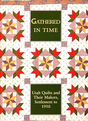 Bild des Verkufers fr Gathered In Time: Utah Quilts and Their Makers, Settlement to 1950 zum Verkauf von Absaroka Asian Books
