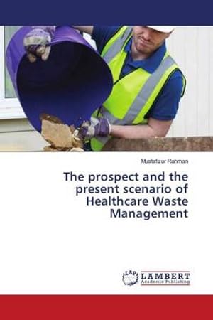 Seller image for The prospect and the present scenario of Healthcare Waste Management for sale by BuchWeltWeit Ludwig Meier e.K.