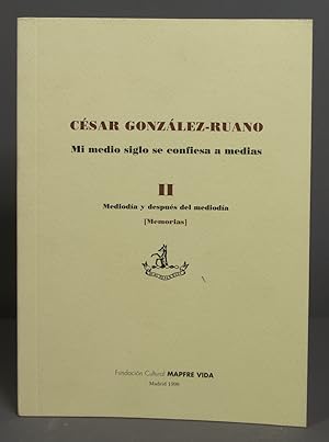 Imagen del vendedor de Mi medio siglo se confiesa a medias, II. Medioda y despus de medioda. Memorias Csar Gonzlez-Rua a la venta por EL DESVAN ANTIGEDADES