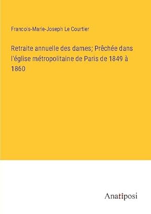 Seller image for Retraite annuelle des dames; Prche dans l'glise mtropolitaine de Paris de 1849  1860 for sale by BuchWeltWeit Ludwig Meier e.K.