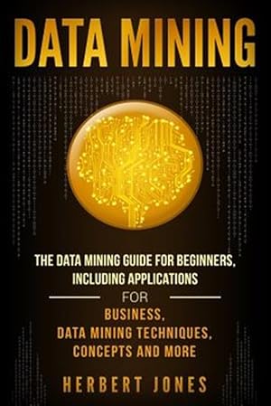 Seller image for Data Mining : The Data Mining Guide for Beginners, Including Applications for Business, Data Mining Techniques, Concepts, and More for sale by GreatBookPrices