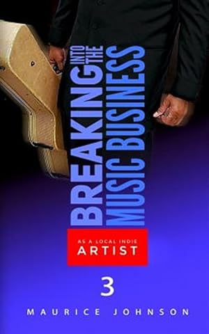Seller image for Breaking into the Music Business As a Local Indie Artist : A Guide for the Developing Music Artist for sale by GreatBookPrices