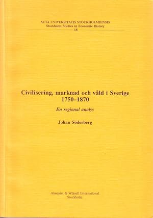 Seller image for Civilisering, marknad och vld i Sverige 1750-1870. En regional analys. for sale by Centralantikvariatet