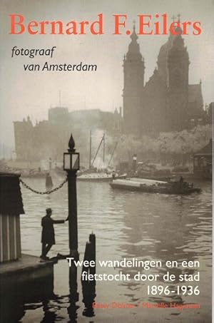 Bernard Eilers. Fotograaf van Amsterdam. Twee wandelingen en fietstocht door de stad 1896-1936