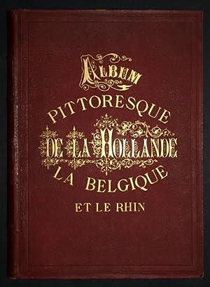 Album Pittoresque LA HOLLANDE, LA BELGIQUE ET LE RHIN Vues, Monuments, Types Dessinés et gravés s...