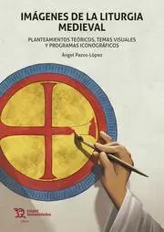 IMÁGENES DE LA LITURGIA MEDIEVAL. PLANTEAMIENTOS TEÓRICOS, TEMAS VISUALES Y PROGRAMAS ICONOGRÁFICOS