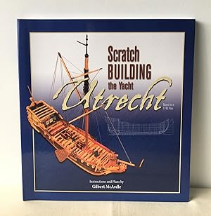 Seller image for Scratch Building the Yacht Utrecht Based on a 1746 Plan for sale by Neil Ewart