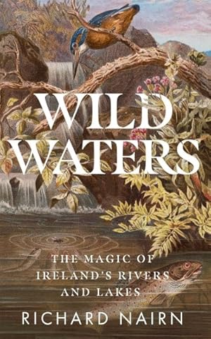 Image du vendeur pour Wild Waters : The Magic of Ireland's Rivers and Lakes mis en vente par GreatBookPrices