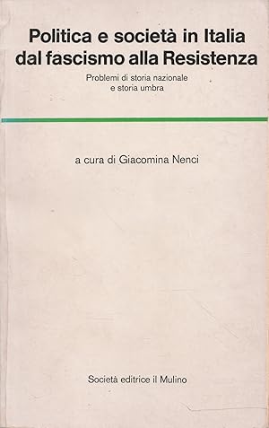 Politica e società in Italia dal fascismo alla Resistenza. Problemi di storia nazionale e storia ...