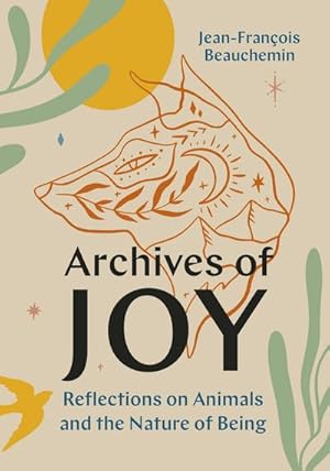 Bild des Verkufers fr Archives of Joy : Reflections on Animals and the Nature of Being zum Verkauf von AHA-BUCH GmbH