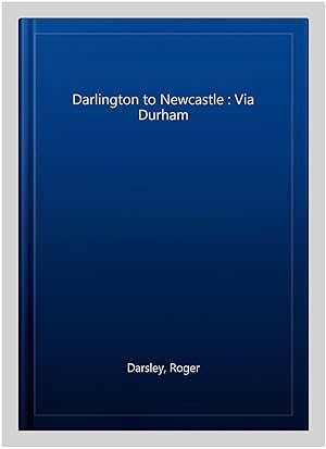Immagine del venditore per Darlington to Newcastle : Via Durham venduto da GreatBookPrices