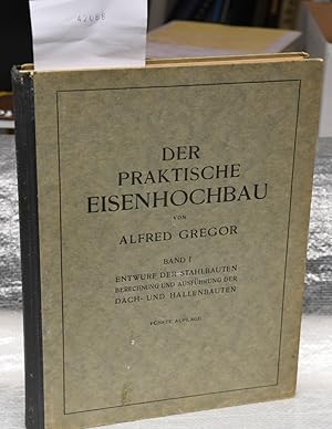 Der praktische Eisenhochbau I. Band - Entwurf der Stahlbauten - Berechnung und Ausführung der Dac...