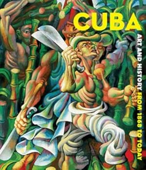 Cuba : art and history ; from 1868 to Today [exhibition venues The Montreal Museum of Fine Arts, ...