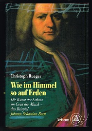 Bild des Verkufers fr Wie im Himmel so auf Erden: Die Kunst des Lebens im Geist der Musik; das Beispiel Johann Sebastian Bach. - zum Verkauf von Libresso Antiquariat, Jens Hagedorn