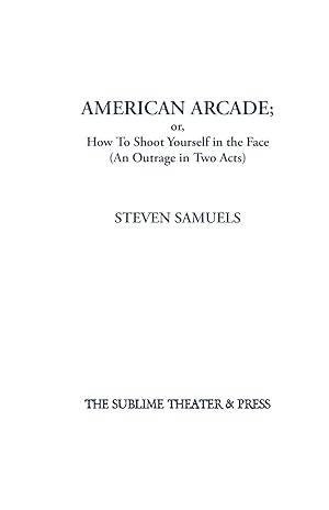 Imagen del vendedor de American Arcade; or, How To Shoot Yourself in the Face: (An Outrage in Two Acts) a la venta por Redux Books