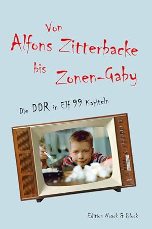 Von Alfons Zitterbacke bis Zonen-Gaby Die DDR in Elf 99 Kapiteln