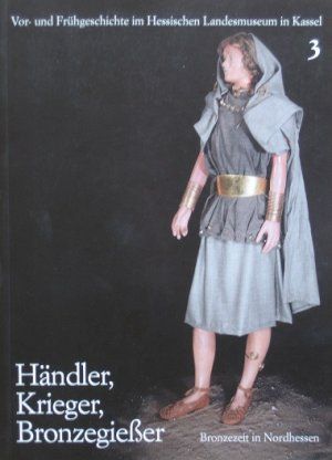 Händler, Krieger, Bronzegiesser: Bronzezeit in Nordhessen (Vor- und Frühgeschichte im Hessischen ...