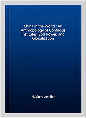 Imagen del vendedor de China in the World : An Anthropology of Confucius Institutes, Soft Power, and Globalization a la venta por GreatBookPricesUK