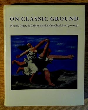 On Classic Ground: Picasso, Leger, De Chirico and the New Classicism 1910-1930