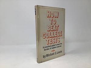 How to Beat College Tests; A Practical Guide to Ease the Burden of Useless Courses