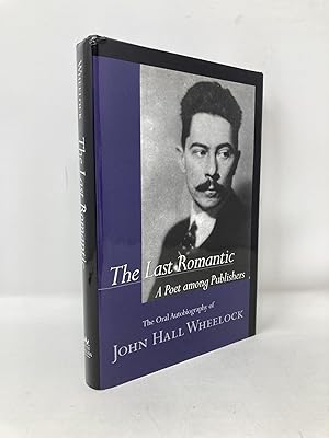 Seller image for The Last Romantic: A Poet Among Publishers, The Oral Autobiography of John Hall Wheelock for sale by Southampton Books