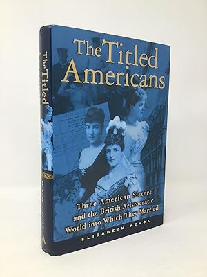 Image du vendeur pour The Titled Americans: Three American Sisters and the British Aristocratic World Into Which They Married mis en vente par Southampton Books