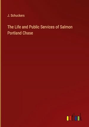 Seller image for The Life and Public Services of Salmon Portland Chase for sale by BuchWeltWeit Ludwig Meier e.K.