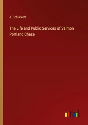 Seller image for The Life and Public Services of Salmon Portland Chase for sale by BuchWeltWeit Ludwig Meier e.K.