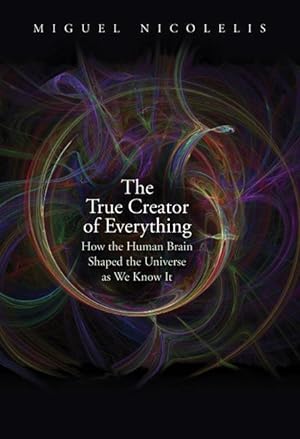 Bild des Verkufers fr The True Creator of Everything: How the Human Brain Shaped the Universe as We Know It zum Verkauf von moluna