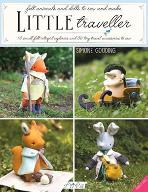 Bild des Verkufers fr Little Traveller: 10 Small Felt Intrepid Explorers and Over 30 Tiny Travel Accessories to Sew! zum Verkauf von moluna