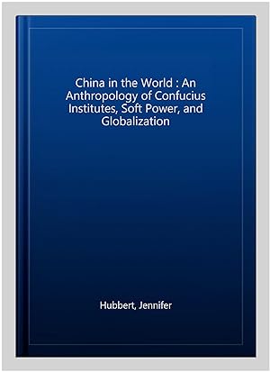 Imagen del vendedor de China in the World : An Anthropology of Confucius Institutes, Soft Power, and Globalization a la venta por GreatBookPrices