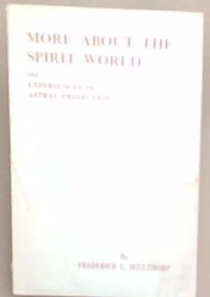 Seller image for More About The Spirit World: Being a Further collection of personal experiences during conscious Astral Projection, Followed by A Treatise on The Electro-Magnetic Basis of the Spirit Body and its faculties for sale by Chapter 1