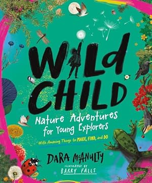 Image du vendeur pour Wild Child : Nature Adventures for Young Explorers, with Amazing Things to Make, Find, and Do mis en vente par GreatBookPrices