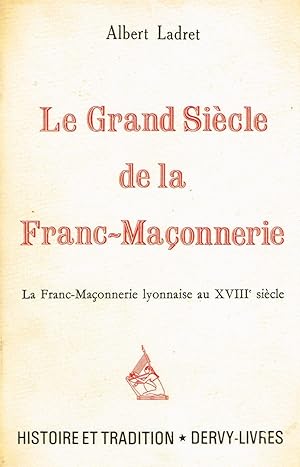 Imagen del vendedor de Le Grand Sicle de la Franc-Maonnerie. La Franc-Maonnerie lyonnaise au XVIIIe sicle a la venta por La Fontaine d'Arthuse