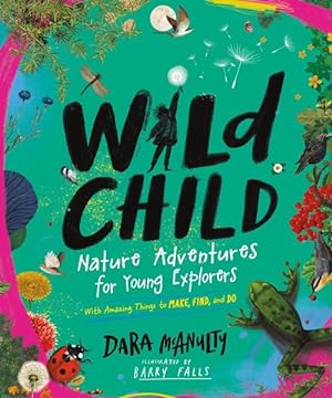 Image du vendeur pour Wild Child : Nature Adventures for Young Explorers, with Amazing Things to Make, Find, and Do mis en vente par GreatBookPrices