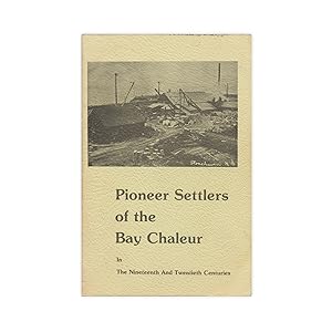 Pioneer Settlers of the Bay Chaleur in the Nineteenth and Twentieth Centuries