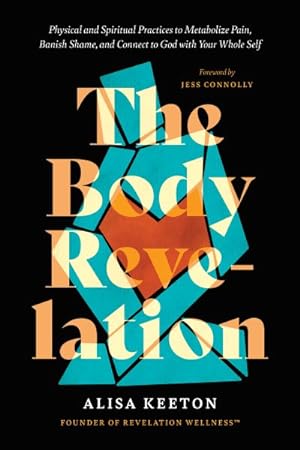 Imagen del vendedor de Body Revelation : Physical and Spiritual Practices to Metabolize Pain, Banish Shame, and Connect to God With Your Whole Self a la venta por GreatBookPrices