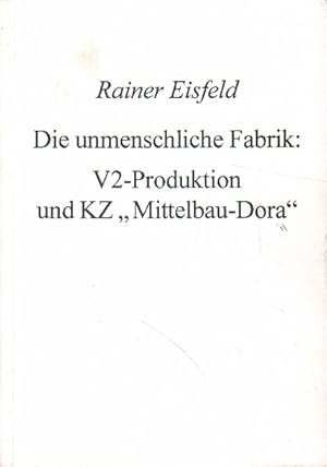 Seller image for Die unmenschliche Fabrik: V2-Produktion und Z "Mittelbau-Dora". for sale by Versandantiquariat Boller