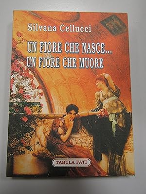 Image du vendeur pour Cellucci Silvana. Un fiore che nasce.un fiore che muore. Tabula fati. 2003 mis en vente par Amarcord libri