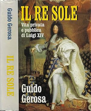 Seller image for Il Re Sole Vita privata e pubblica di Luigi XIV for sale by Biblioteca di Babele