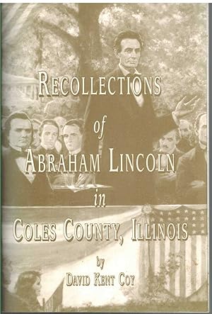 Seller image for RECOLLECTIONS OF ABRAHAM LINCOLN IN COLES COUNTY, ILLINOIS Stories about His Family and Friends and Guide to Historic Lincoln Sites for sale by The Avocado Pit