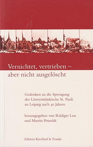 Bild des Verkufers fr Vernichtet, vertrieben - aber nicht ausgelscht Gedenken an die Sprengung der Universittskirche St. Pauli zu Leipzig nach 40 Jahren zum Verkauf von Leipziger Antiquariat