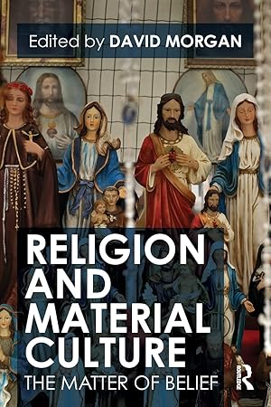 Religion and Material Culture: The Matter of Belief.