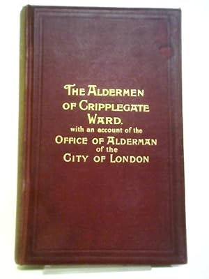 Seller image for The Aldermen Of Cripplegate Ward From A.D. 1276 To A.D. 1900 for sale by World of Rare Books